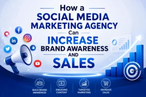 How a Social Media Marketing Agency Can Increase Brand Awareness and Sales