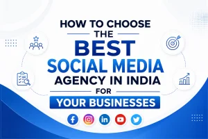 How to Choose the Best Social Media Agency in India for Your Businesses