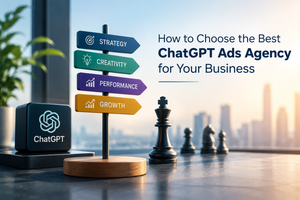 How to Choose the Best ChatGPT Ads Agency for Your Business
